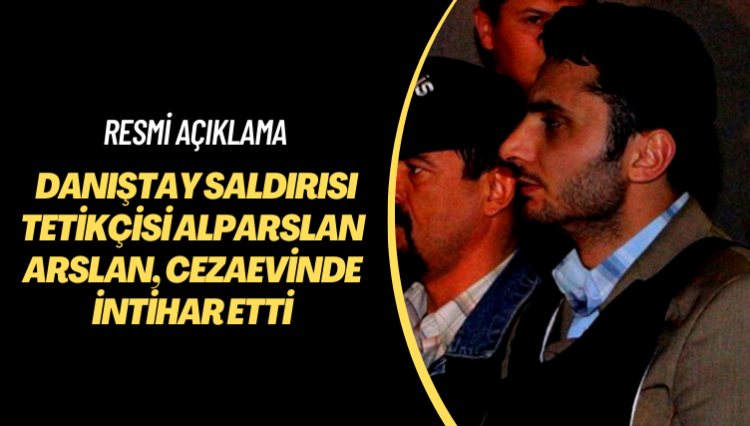 Resmi açıklama: Danıştay saldırısı tetikçisi Alparslan Arslan, cezaevinde intihar etti