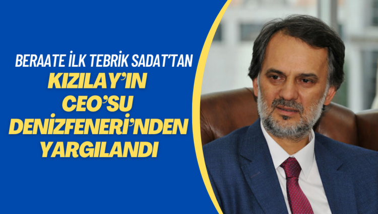 Kızılay’ın CEO’su Deniz Feneri’nden yargılandı, beraate ilk tebrik SADAT’tan geldi
