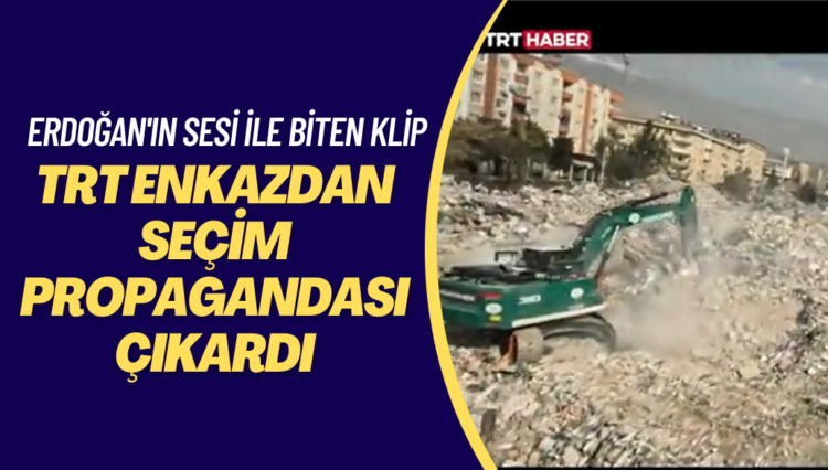 TRT enkazdan seçim propagandası çıkardı: Molozların arasında Erdoğan’ın sesi ile biten klip