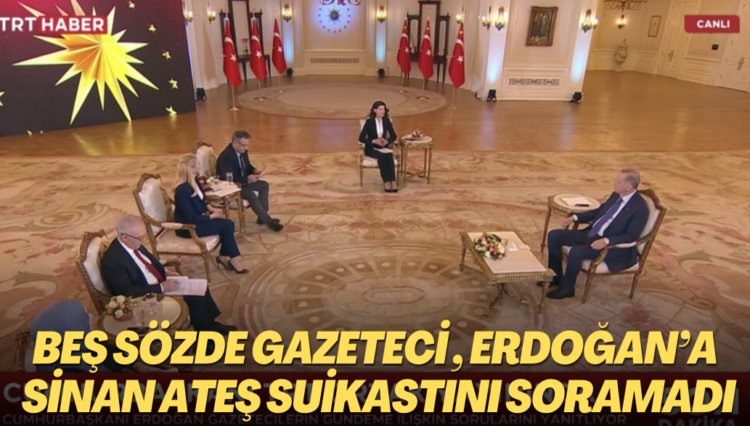 Beş sözde gazeteci, Erdoğan’a Sinan Ateş suikastını soramadı