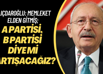 Kılıçdaroğlu: Memleket elden gitmiş; A partisi, B partisi diye mi tartışacağız?