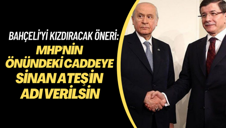 Bahçeli’yi küplere bindirecek öneri: MHP’nin önündeki caddeye Sinan Ateş’in adı verilsin