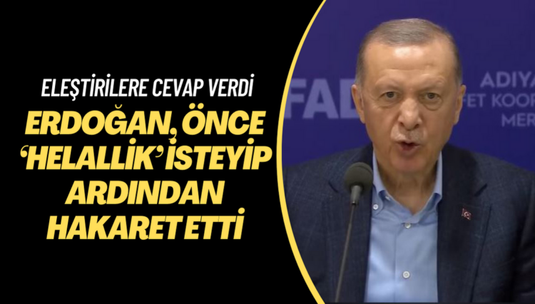 Erdoğan, önce ‘helallik’ isteyip ardından hakaret etti: Dalkavuklara asla kulak asmayın