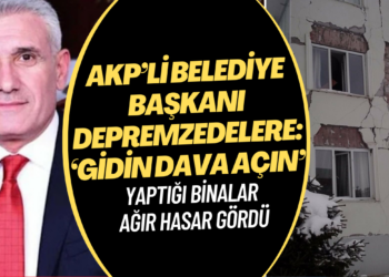 Depremde yaptığı binalar ağır hasar gören AKP’li Belediye Başkanı’ndan depremzedelere: ‘Gidin dava açın’