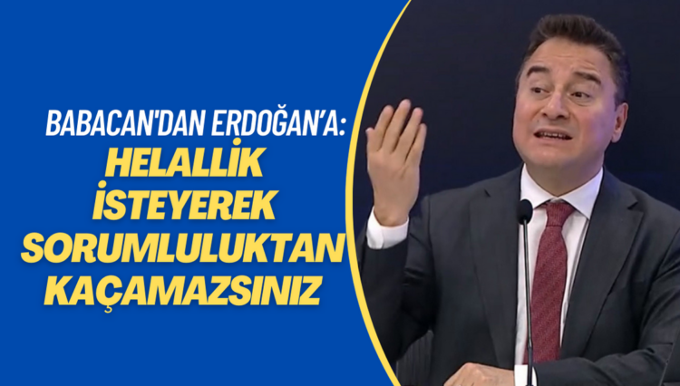 Babacan, Erdoğan’a seslendi: Helallik isteyerek sorumluluktan kaçamazsınız