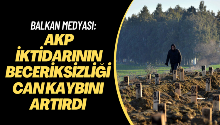 Depremler, Balkan medyasında yankılandı: AKP iktidarının beceriksizliği can kaybını artırdı