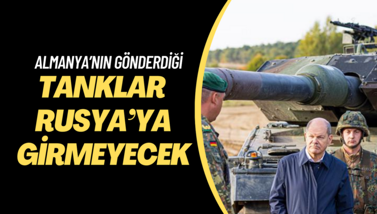 Almanya’nın Ukrayna’ya gönderdiği tanklar Rusya’ya girmeyecek