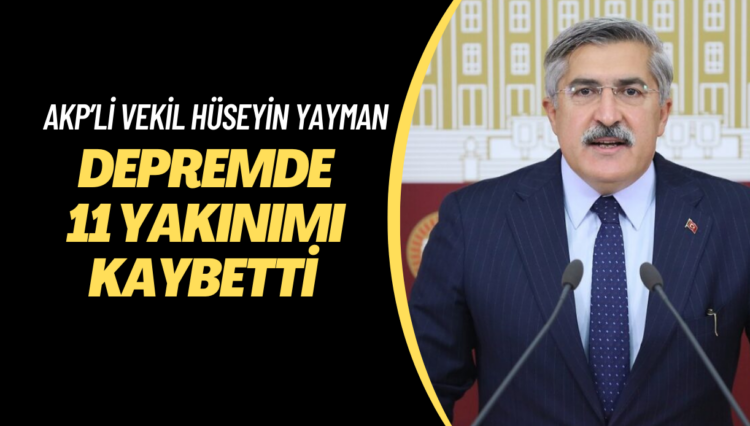 AKP’li vekil Hüseyin Yayman Depremde 11 yakınımı kaybetti