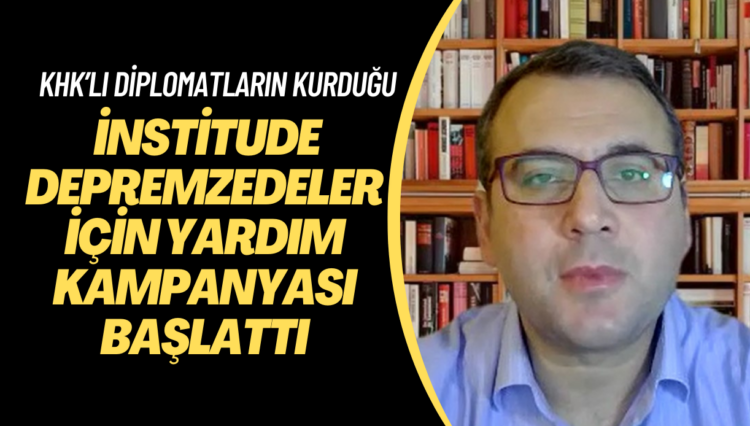 KHK’li diplomatların kurduğu İnstituDE depremzedeler için yardım kampanyası başlattı