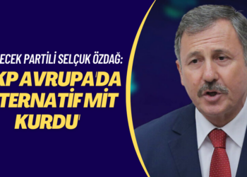 Gelecek Partili Selçuk Özdağ: ‘AKP Avrupa’da alternatif MİT kurdu’