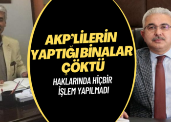 AKP’lilerin yaptığı binalar çöktü: Haklarında hiçbir işlem yapılmadı
