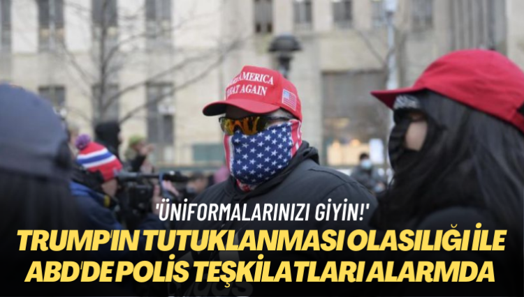 ‘Üniformalarınızı giyin!’ Trump’ın tutuklanması olasılığı ile ABD’de polis teşkilatları alarmda
