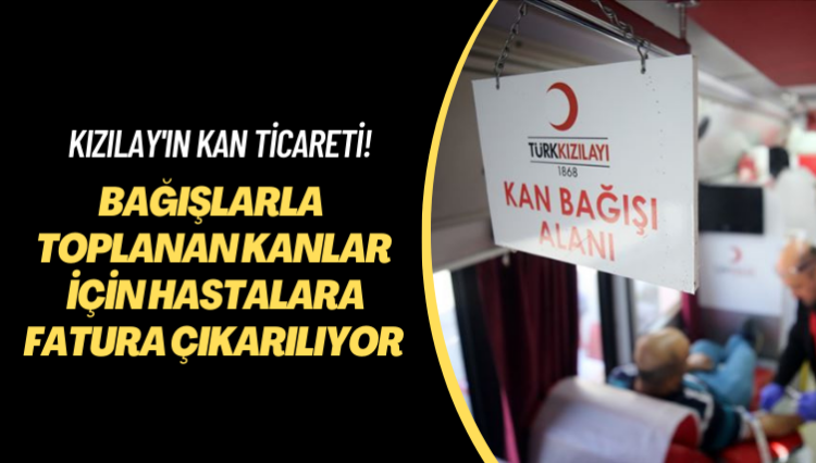 Kızılay’ın kan ticareti! Bağışlarla toplanan kanlar için hastalara fatura çıkarılıyor