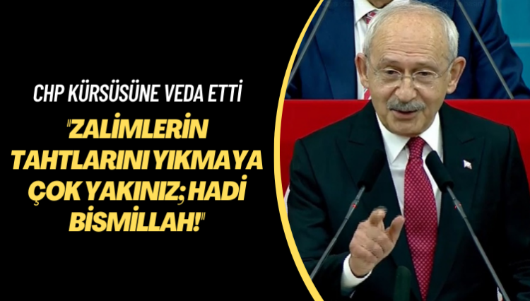 CHP kürsüsüne veda etti: Zalimlerin tahtlarını yıkmaya çok yakınız; hadi Bismillah!