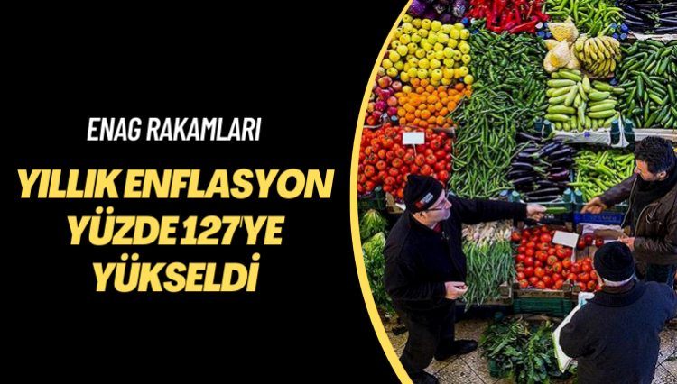 ENAG rakamları: Yıllık enflasyon yüzde 127’ye yükseldi