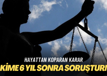 Hayattan koparan karar: Hakime 6 yıl sonra soruşturma