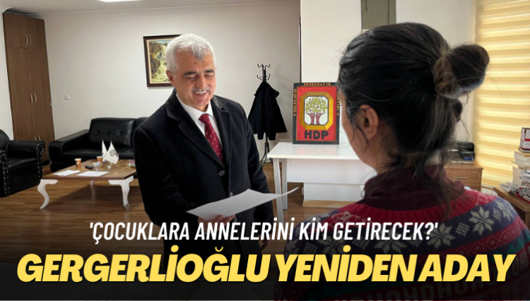 Çocuklara annelerini kim getirecek? Gergerlioğlu yeniden aday
