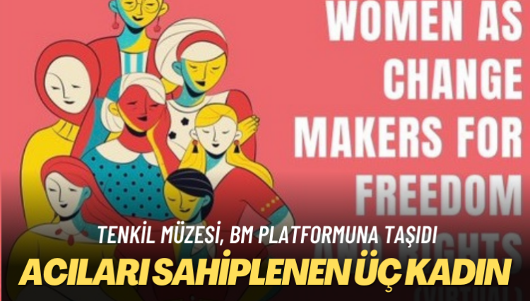 Acıları sahiplenen üç kadın! Tenkil Müzesi, Türkiye, İran ve Afganistan’da yaşanan insan hakları ihlallerini BM platformuna taşıdı