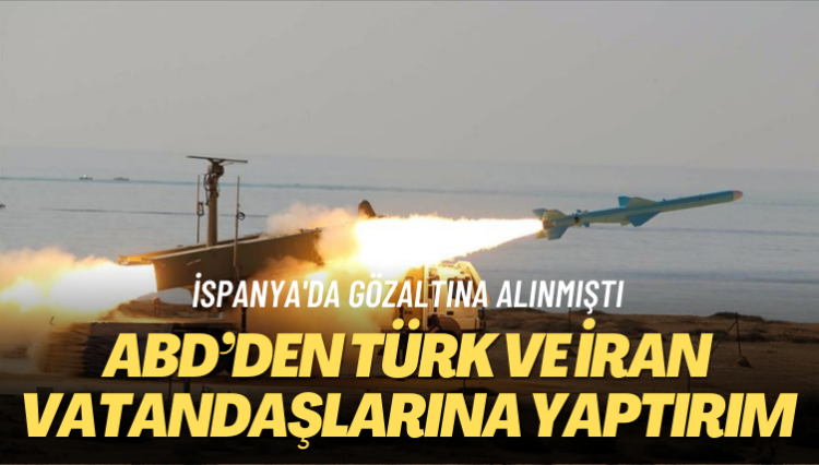 İspanya’da gözaltına alınmıştı: ABD’den Türk ve İran vatandaşlarına yaptırım