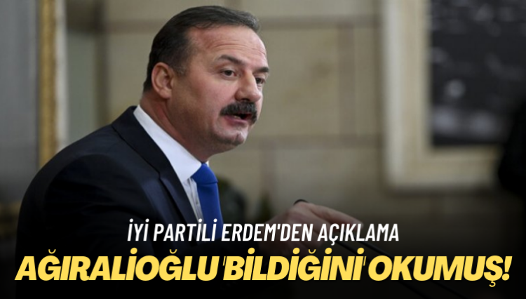 İYİ Partili Erdem’den açıklama: Ağıralioğlu bildiğini okumuş!