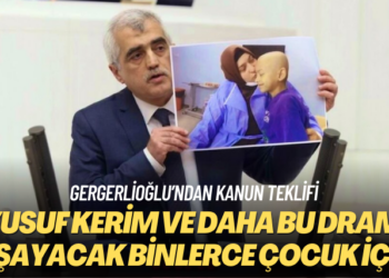 Gergerlioğlu’ndan kanun teklifi: Yusuf Kerim ve daha bu dramı yaşayacak binlerce çocuk için!