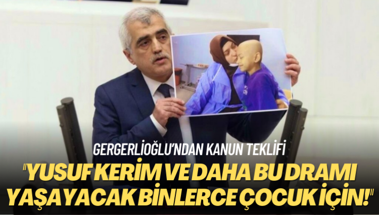 Gergerlioğlu’ndan kanun teklifi: Yusuf Kerim ve daha bu dramı yaşayacak binlerce çocuk için!