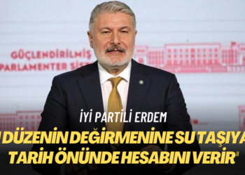 İYİ Partili Erdem: Bu düzenin değirmenine su taşıyan, tarih önünde hesabını verir