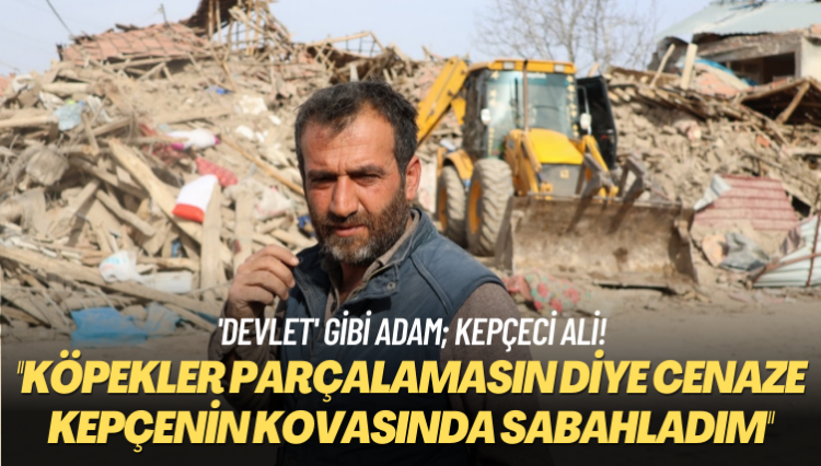 ‘Devlet’ gibi adam; Kepçeci Ali! Köpekler parçalamasın diye cenaze kepçenin ağzında sabahladım