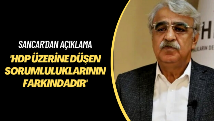 Sancar’dan açıklama: HDP üzerine düşen sorumluluklarının farkındadır; umutsuzluğa kapılmayın