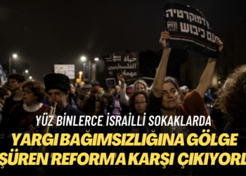 Yüz binlerce İsrailli sokaklarda: Yargı bağımsızlığına gölge düşüren ‘reform’a karşı çıkıyorlar