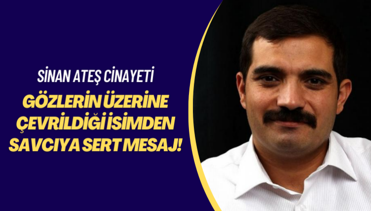 Sinan Ateş cinayeti: Gözlerin üzerine çevrildiği isimden savcıya sert mesaj!