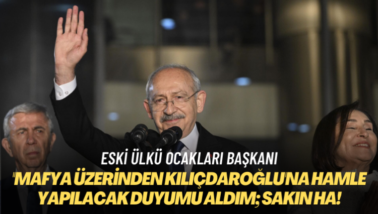 Sakın ha! Eski Ülkü Ocakları başkanından mafya üzerinden Kılıçdaroğlu’na hamle yapılacak duyumu