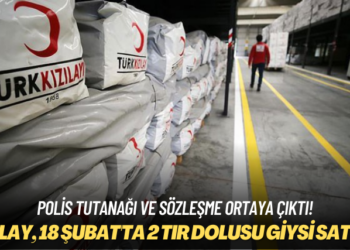 Polis tutanağı ve sözleşme ortaya çıktı! Kızılay, 18 Şubat’ta 2 TIR dolusu giysi satmış