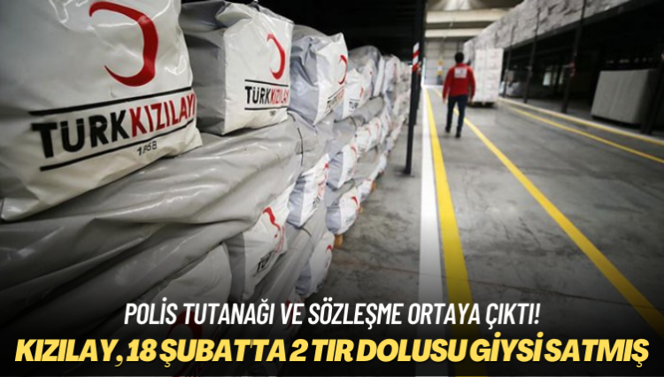 Polis tutanağı ve sözleşme ortaya çıktı! Kızılay, 18 Şubat’ta 2 TIR dolusu giysi satmış