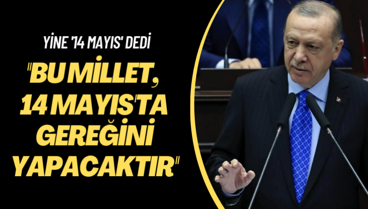 Yine ’14 Mayıs’ dedi: Şunu iyi bilin ki bu millet, 14 Mayıs’ta gereğini yapacaktır
