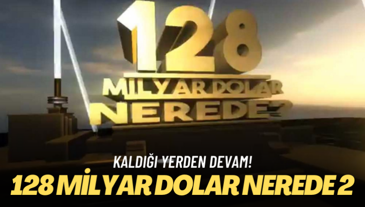 Kaldığı yerden devam! 128 milyar dolar nerede 2