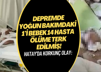 Hatay’da korkunç olay: Depremde yoğun bakımdaki 1’i bebek 14 hasta ölüme terk edilmiş!