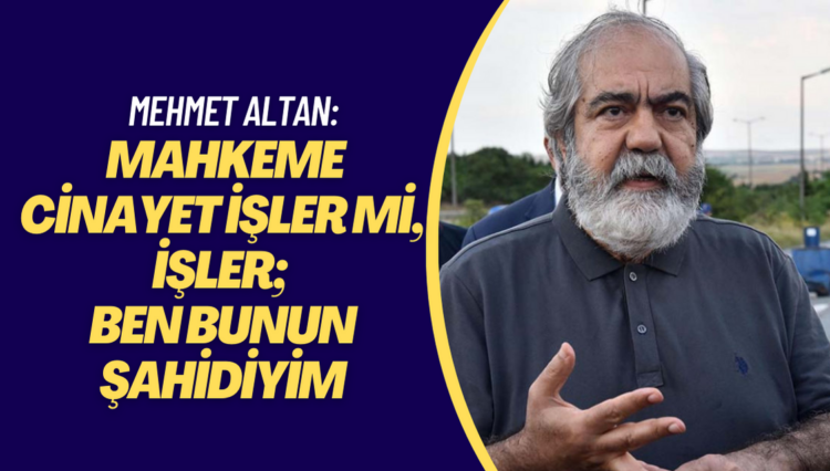 Mehmet Altan: Mahkeme cinayet işler mi, işler; ben bunun şahidiyim