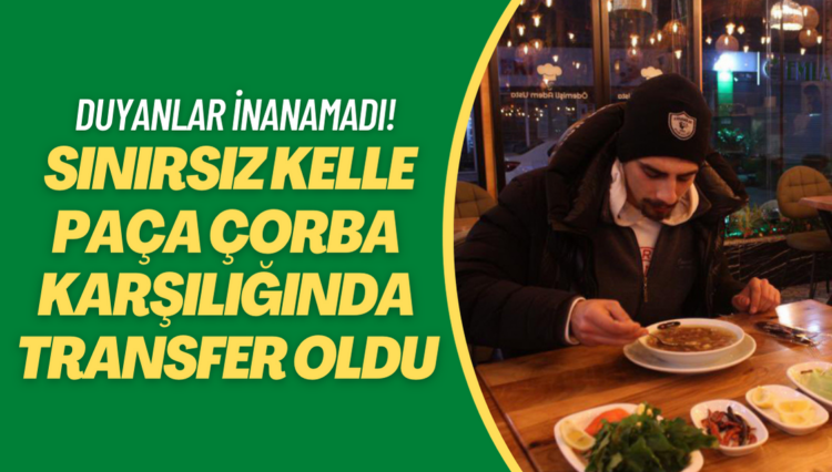 Duyanlar kulaklarına inanamadı! Sınırsız kelle paça çorba karşılığında transfer oldu