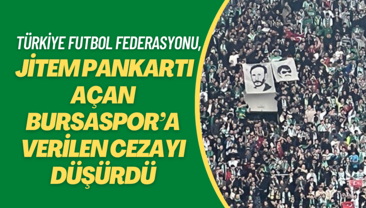 TFF, JİTEM pankartı açan Bursaspor’a verilen cezayı düşürdü