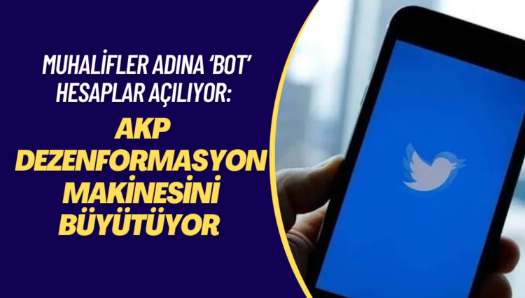 Muhalifler adına ‘bot’ hesaplar açılıyor: AKP dezenformasyon makinesini büyütüyor.