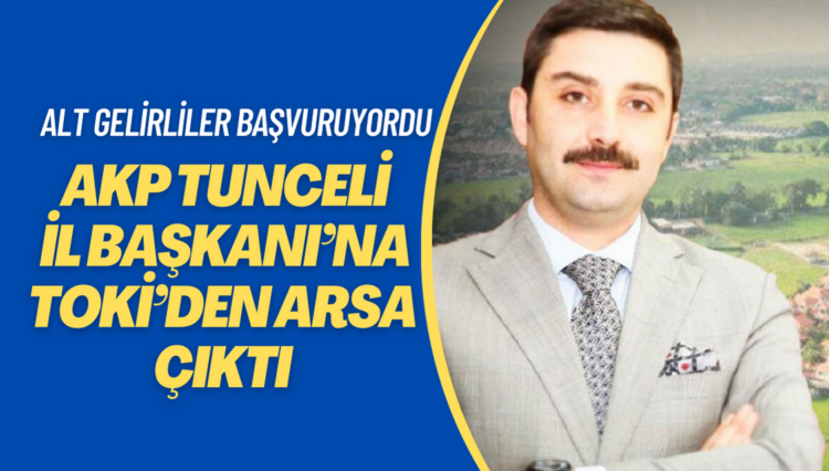 Alt gelir grubunun başvurabildiği kura çekiminde AKP Tunceli İl Başkanı’na TOKİ’den arsa çıktı