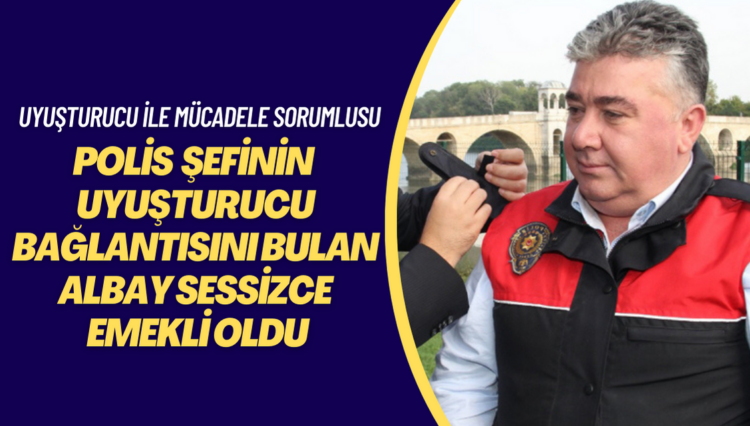 Polis Müdürünün uyuşturucu bağlantısını bulan Albay sessizce emekli oldu