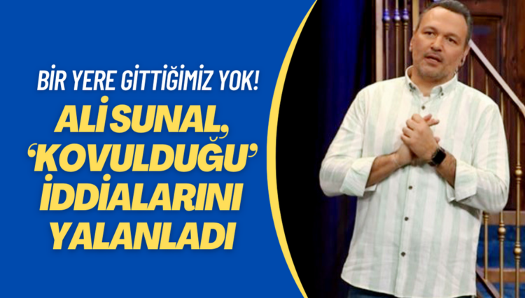 Ali Sunal, ‘kovulduğu’ iddialarını yalanladı: Bir yere gittiğimiz yok!