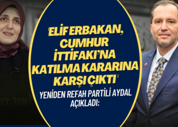 Yeniden Refah Partili Aydal: Elif Erbakan, Cumhur İttifakı’na katılma kararına karşı çıktı