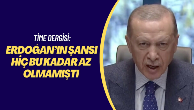 Time Dergisi: Erdoğan’ın şansı hiç bu kadar az olmamıştı