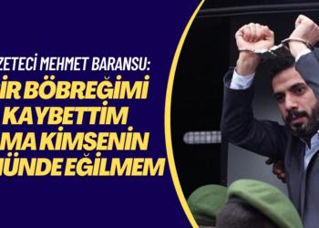Gazeteci Baransu: ‘8 yıldır cezaevindeyim, bir böbreğimi kaybettim ama kimsenin önünde eğilmem’