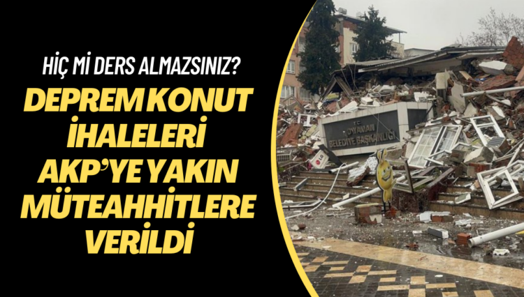 Deprem konut ihaleleri AKP’ye yakın müteahhitlere verildi