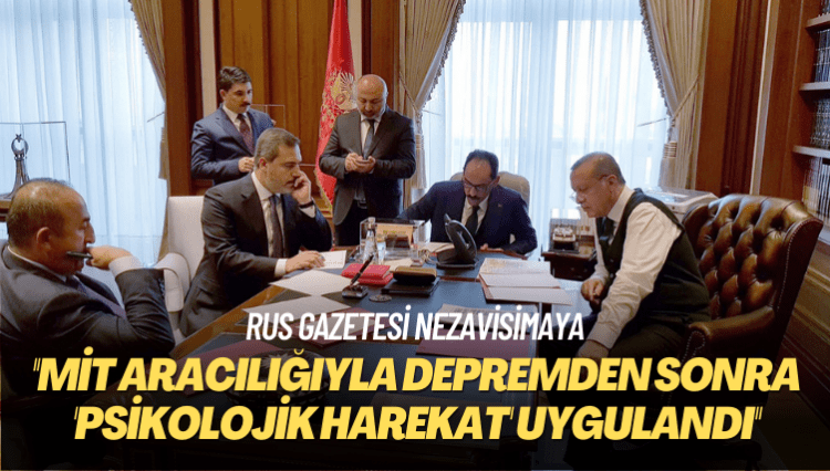 Rus gazetesi Nezavisimaya: MİT aracılığıyla depremden sonra ‘psikolojik harekat’ uygulandı