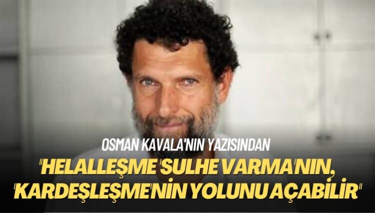 Osman Kavala: Helalleşme ‘sulhe varma’nın, ‘kardeşleşme’nin yolunu açabilir